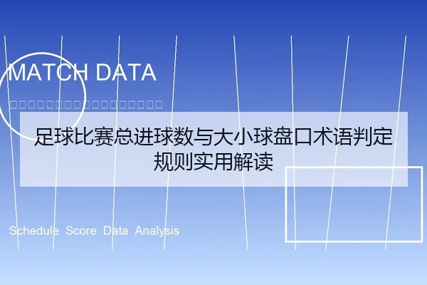 足球比赛总进球数与大小球盘口术语判定规则实用解读