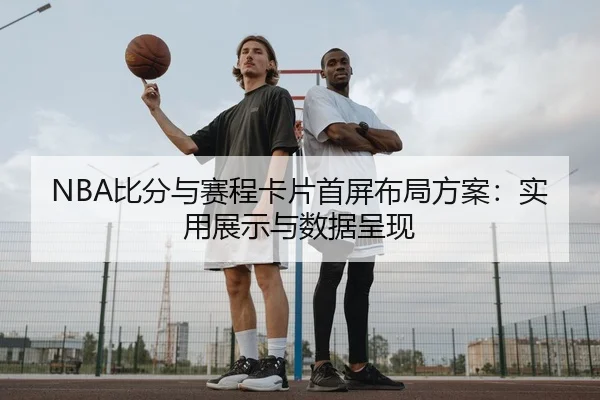 NBA比分与赛程卡片首屏布局方案：实用展示与数据呈现